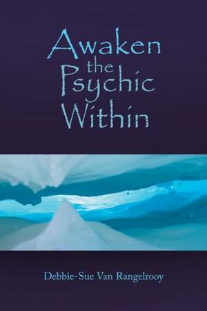 Awaken the Psychic Within de Debbie-Sue van Rangelrooy