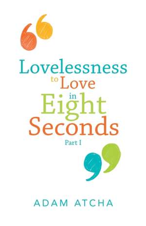 Lovelessness to Love in Eight Seconds de Adam Atcha