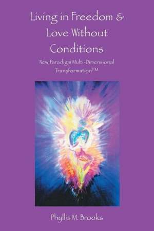 Living in Freedom & Love Without Conditions de Phyllis M. Brooks