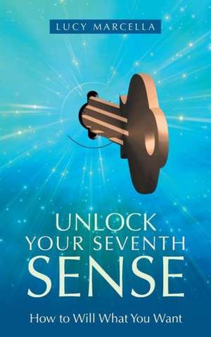 Unlock Your Seventh Sense de Lucy Marcella