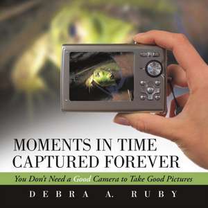 Moments in Time Captured Forever de Debra a. Ruby