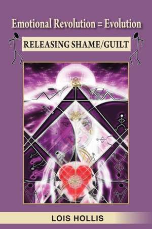 Emotional Revolution = Evolution: Releasing Shame/Guilt de Lois Hollis