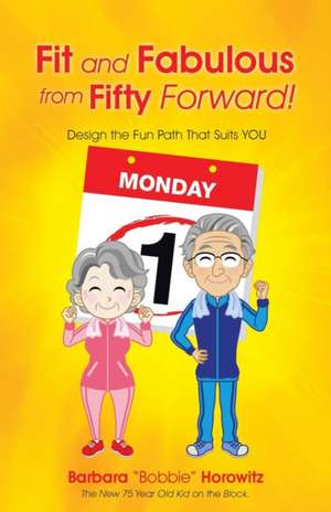 Fit and Fabulous from Fifty Forward! de Barbara Bobbie Horowitz