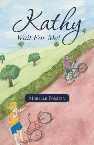 Kathy, Wait for Me!: Inspiration for Daily Living de Morelle Forster