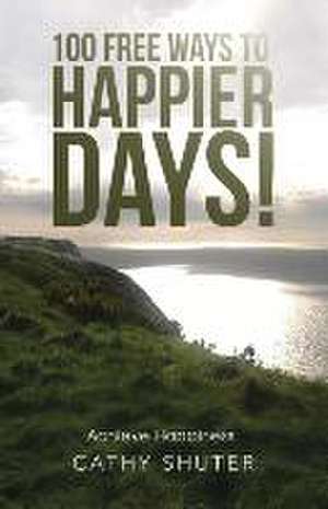 100 Free Ways to Happier Days! de Cathy Shuter