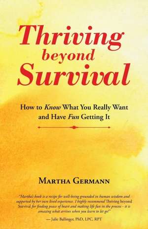 Thriving Beyond Survival: How to Know What You Really Want and Have Fun Getting It de Martha Germann