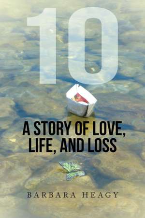 10 - A Story of Love, Life, and Loss de Barbara Heagy