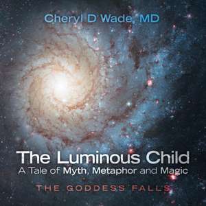 The Luminous Child-A Tale of Myth, Metaphor and Magic de MD Cheryl D Wade