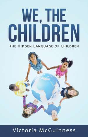 We, the Children: The Hidden Language of Children de Victoria McGuinness