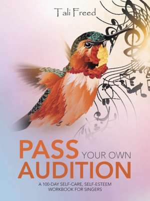 Pass Your Own Audition: A 100-Day Self-Care, Self-Esteem Workbook for Singers de Tali Freed