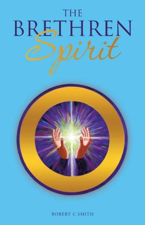 The Brethren Spirit: Knowing, Loving and Caring for Me de ROBERT C SMITH