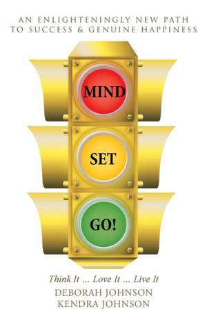 Mind Set, Go!: Think It ... Love It ... Live It de Deborah Johnson