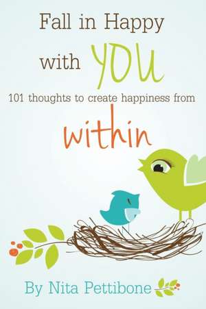 Fall in Happy with You: 101 Thoughts to Create Happiness from Within de Nita Pettibone