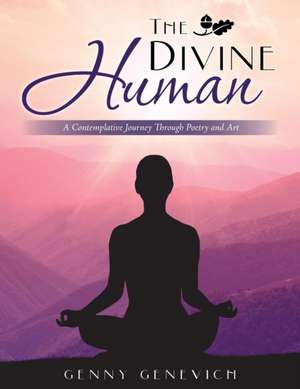 The Divine Human: A Contemplative Journey Through Poetry and Art de Genny Genevich