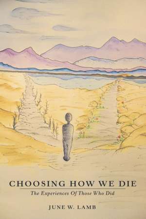 Choosing How We Die: The Experiences of Those Who Did de June W. Lamb