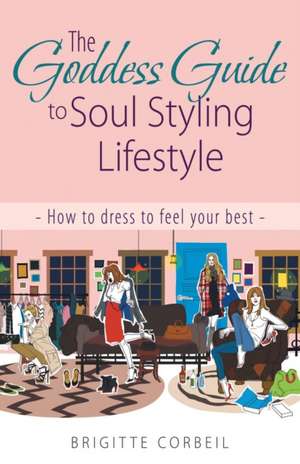 The Goddess Guide to Soul Styling Lifestyle de Brigitte Corbeil