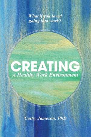 Creating a Healthy Work Environment de Cathy Jameson