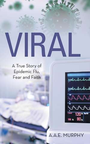 Viral: A True Story of Epidemic Flu, Fear and Faith de A. A. E. MURPHY