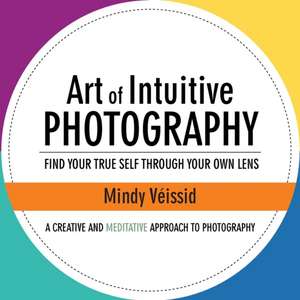 Art of Intuitive Photography de Mindy Véissid