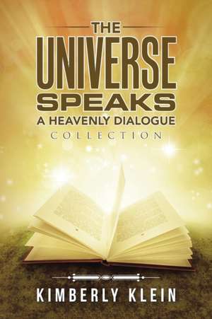 The Universe Speaks A Heavenly Dialogue de Kimberly Klein