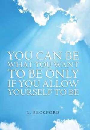 You Can Be What You Want to Be Only If You Allow Yourself to Be de L. Beckford