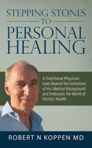 Stepping Stones to Personal Healing de Robert N Koppen MD