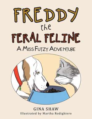 Freddy, the Feral Feline: A Miss Futzy Adventure de Gina Shaw