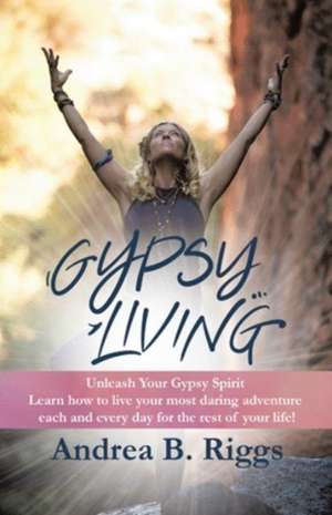 Gypsy Living de Andrea B. Riggs