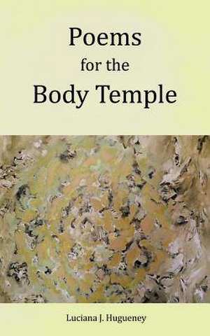 Poems for the Body Temple de Luciana J. Hugueney