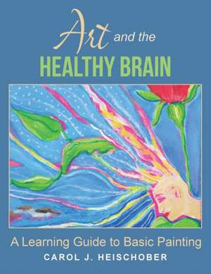 Art and the Healthy Brain de Carol J. Heischober