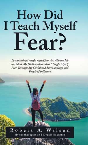 How Did I Teach Myself Fear? de Robert A. Wilson