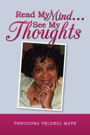 Read My Mind . . . See My Thoughts de Theodora Yeldell Mays