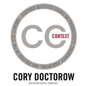 Context: Further Selected Essays on Productivity, Creativity, Parenting, and Politics in the 21st Century de Cory Doctorow