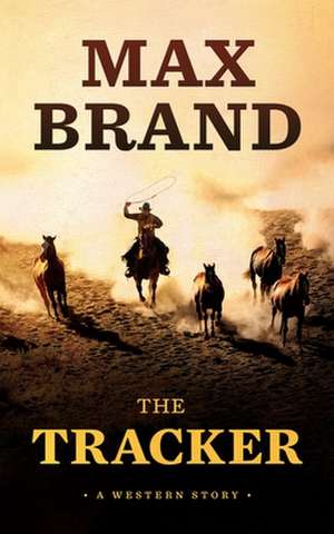 The Tracker: A Western Story de Max Brand