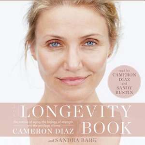 The Longevity Book: The Science of Aging, the Biology of Strength, and the Privilege of Time de Cameron Diaz