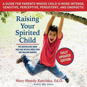 Raising Your Spirited Child, Third Edition: A Guide for Parents Whose Child Is More Intense, Sensitive, Perceptive, Persistent, and Energetic de Mary Sheedy Kurcinka