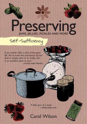 Self-Sufficiency: Jams, Jellies, Pickles and More de Carol Wilson