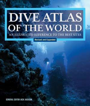 Dive Atlas of the World, Revised and Expanded Edition de Jack Jackson