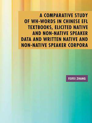 A Comparative Study of Wh-Words in Chinese Efl Textbooks, Elicited Native and Non-Native Speaker Data and Written Native and Non-Native Speaker Corp de Feifei Zhang