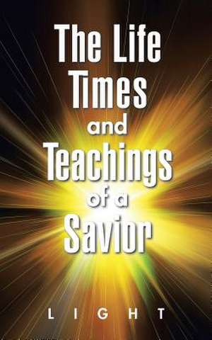 The Life, Times, and Teachings of a Savior de Light