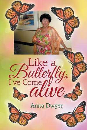 Like a Butterfly, I've Come Alive de Anita Dwyer