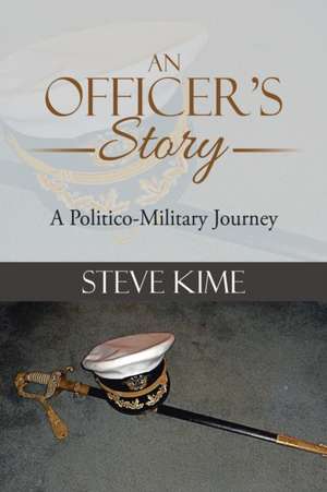 An Officer's Story: A Politico-Military Journey de Steve Kime