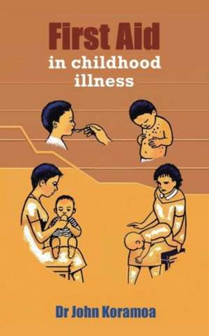 First Aid in Childhood Illness de Dr John Koramoa