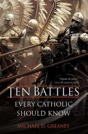 Ten Battles Every Catholic Should Know de Michael D Greaney