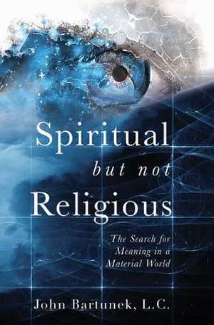 Spiritual But Not Religious de John Bartunek