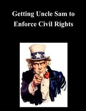 Getting Uncle Sam to Enforce Civil Rights de United States Commission on Civil Rights