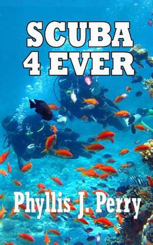 Scuba 4ever de Phyllis J. Perry