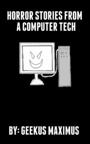 Horror Stories from a Computer Tech de Geekus Maximus