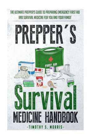 Prepper's Survival Medicine Handbook de Timothy S. Morris