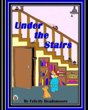 Under the Stairs de Felicity Beadsmoore